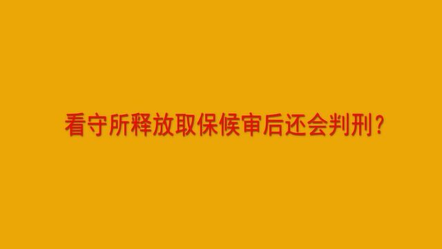 看守所释放取保候审后还会判刑?