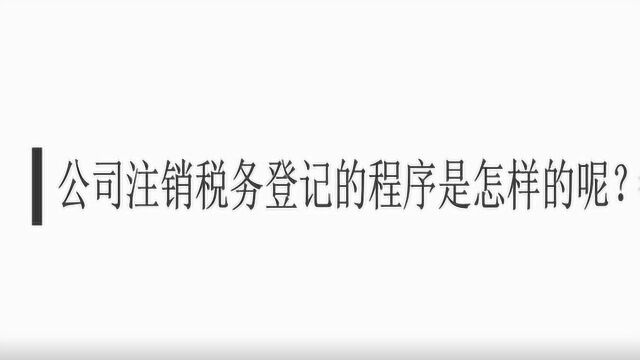 公司注销税务登记的程序是怎样的呢?