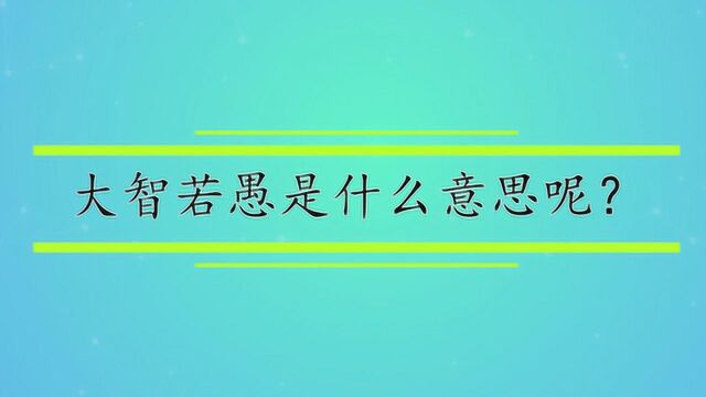 大智若愚是什么意思呢?