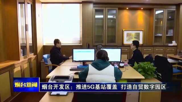 烟台开发区:推进5G基站覆盖,打造自贸数字园区