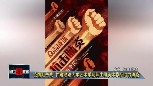 疫情阻击战 甘肃政法大学艺术学院师生用美术作品助力防疫