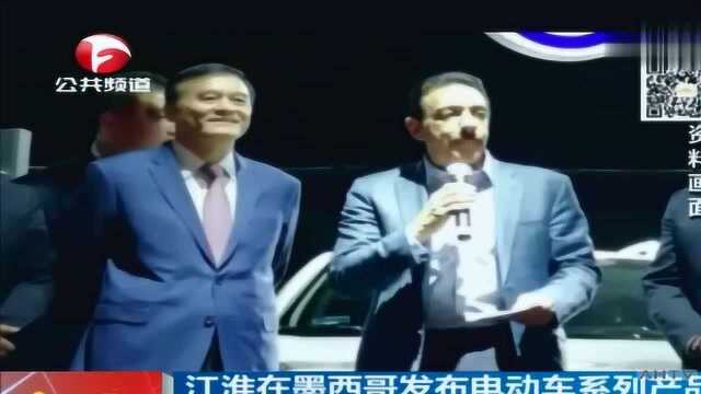 中国品牌走出国门!江淮在墨西哥发布电动车系列产品