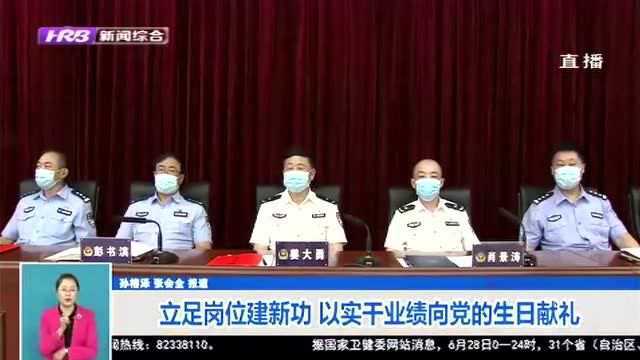 哈尔滨南岗区:立足公安岗位建新功 以实干业绩向党的生日献礼