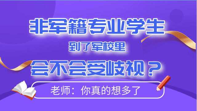 非军籍专业学生,到了军校里会不会受歧视?老师:你真的想多了!