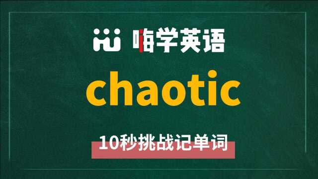 英语单词 chaotic 是什么意思,同根词是什么,同近义词是什么,怎么使用呢,你知道吗