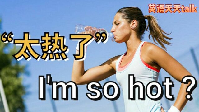 天气“太热了”英语怎么说?I'm so hot老外听了什么反应