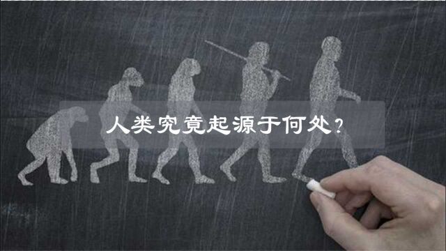 人类起源于何处?世界上第一个原始人究竟是谁