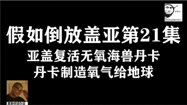 假如倒放盖亚第21集,亚盖复活无氧海兽丹卡,丹卡制造氧气给地球