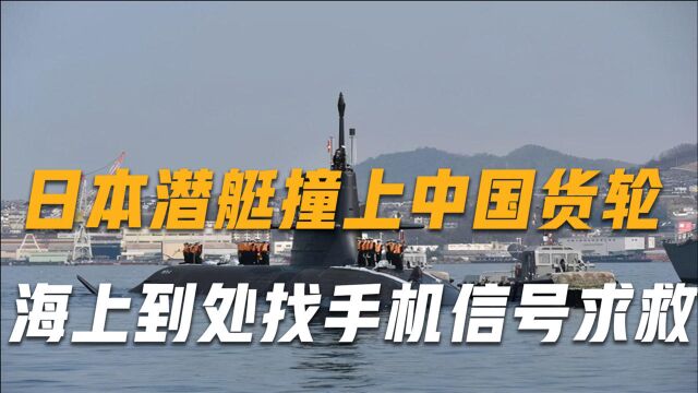 日本新锐潜艇撞上中国万吨货轮,通信全部中断,水兵靠打手机求救