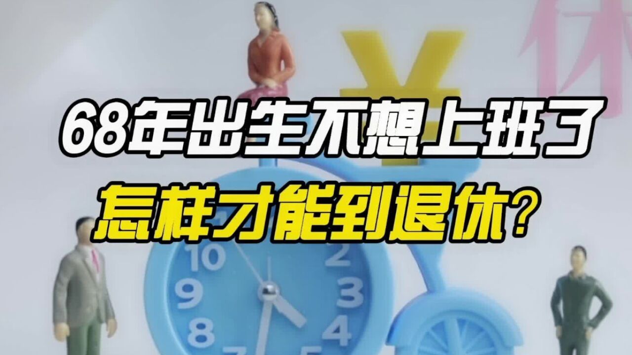 1968年出生不想上班了,怎么样才能够到退休呢?