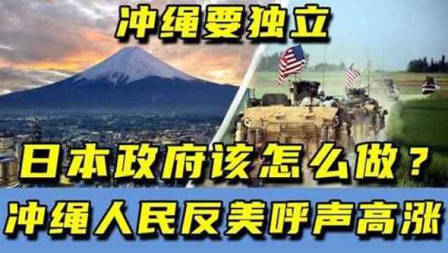 冲绳想要独立,冲绳人民反美呼声高涨,日本政府该怎么破局