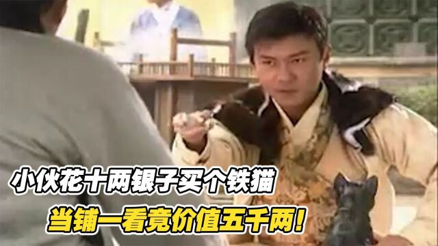 穷小子花10两银子买个铁猫,谁知当铺一看,竟是金猫价值5000两!