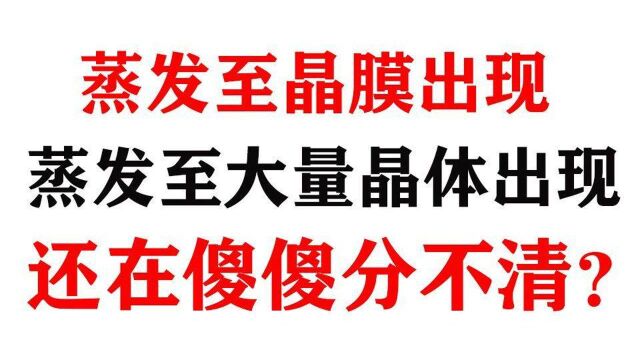 蒸发晶膜和蒸发至晶体大量析出,还在傻傻分不清?三分钟帮你搞定!