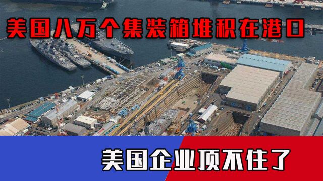 国内物资严重短缺,美国8万个集装箱堆积在港口!美国企业顶不住了