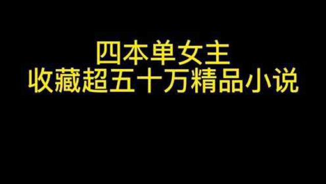 四本单女主,收藏超过五十万的精品小说!专一男主最可爱#好书分享 #书荒推荐