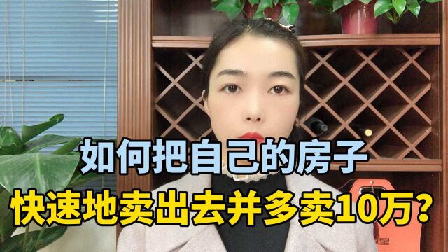 如何把自己的房子快速地卖出去并多卖10万?