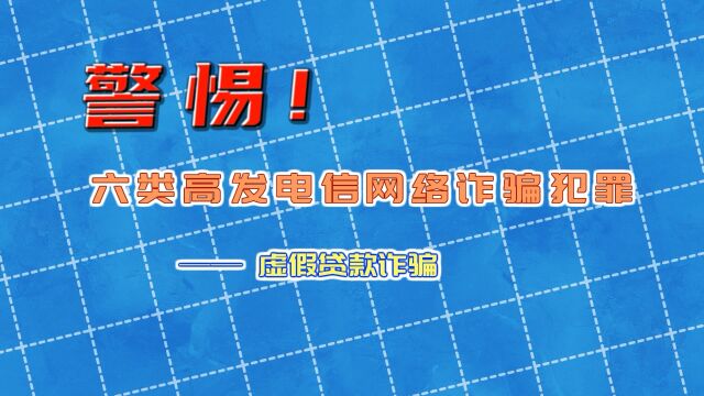 警惕!六类高发电信网络诈骗犯罪之虚假贷款诈骗