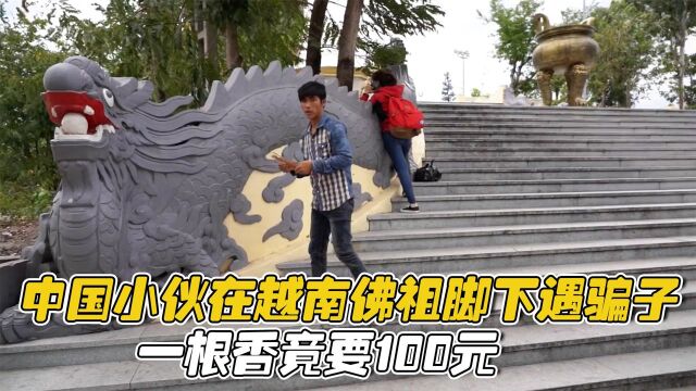 中国小伙在越南旅游,在佛祖脚下遇骗子,一根香要100元