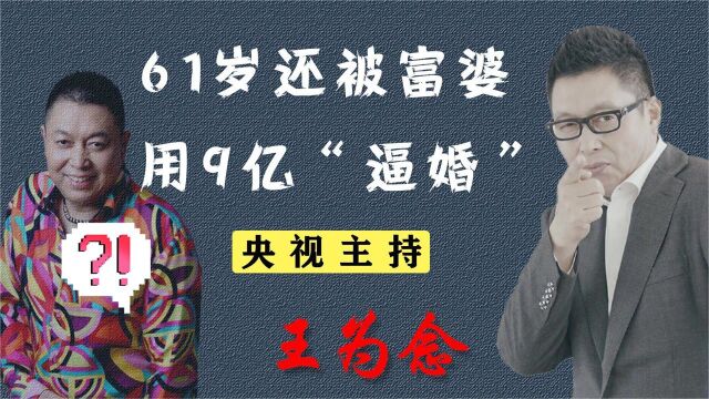 王为念:央视主持人,2婚后被9.8亿富婆逼婚,61岁仍单身