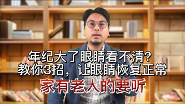 年纪大了眼睛看不清?教你3招,让眼睛恢复正常,家有老人的要听