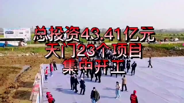 计划总投资43.41亿元!天门23个项目集中开工!