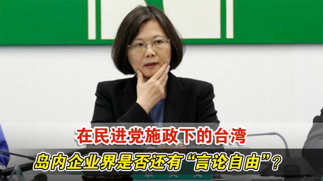 在民进党施政下的台湾,岛内企业界是否还有“言论自由”?