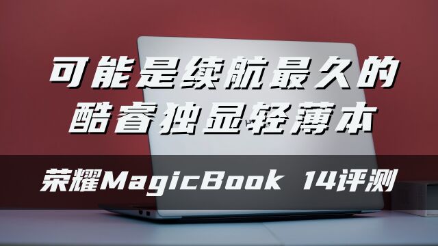 【快科技】荣耀MagicBook 14评测:可能是续航最久的酷睿独显轻薄本