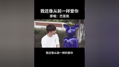 巴昱凯#我还像从前一样爱你 我唱的这么深情她竟然不理我