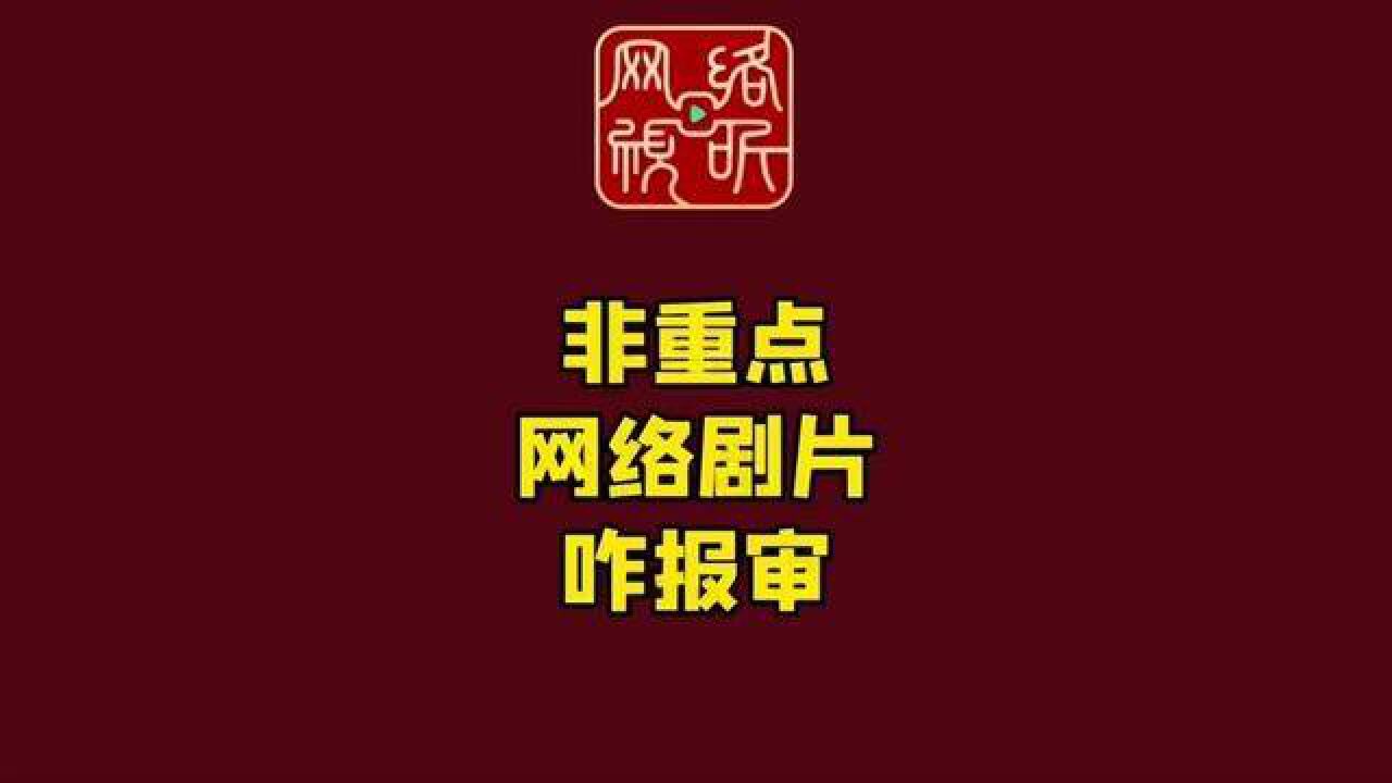 网络剧片“新规”权威解读来啦七—— 非重点网络剧片报审是什么流程?