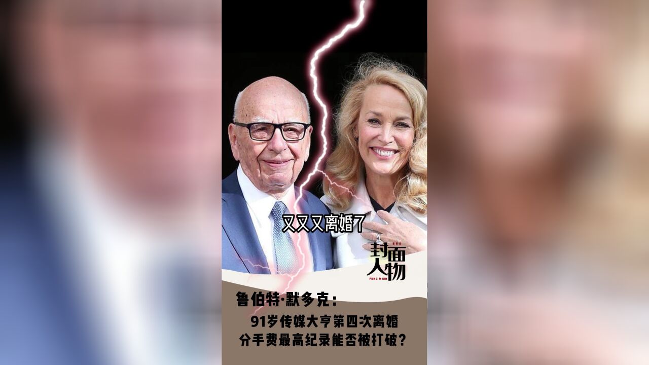 封面人物|91岁传媒大亨默多克第四次离婚,分手费最高纪录能否被打破?