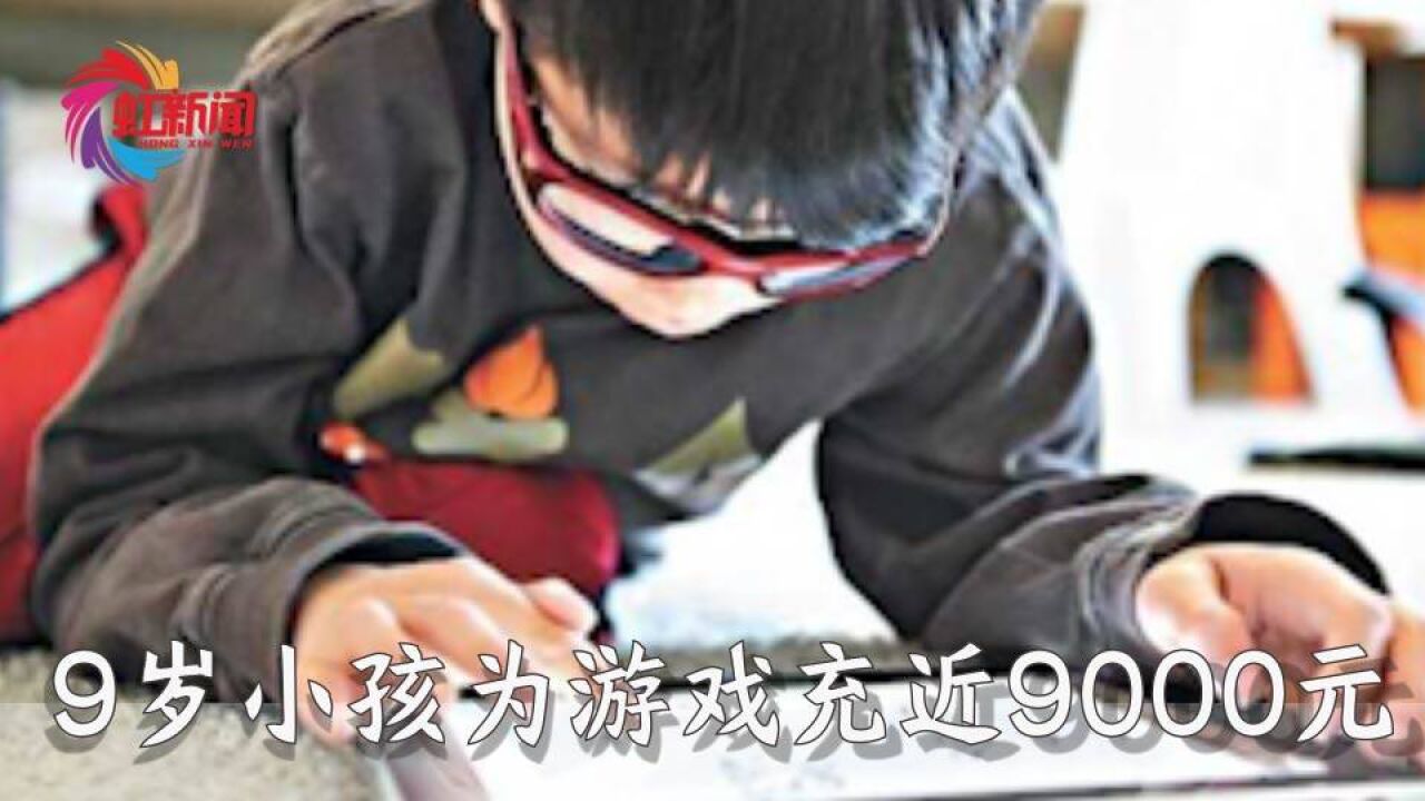 9岁小孩6小时内给游戏充值近9000元!企业:拒绝退款