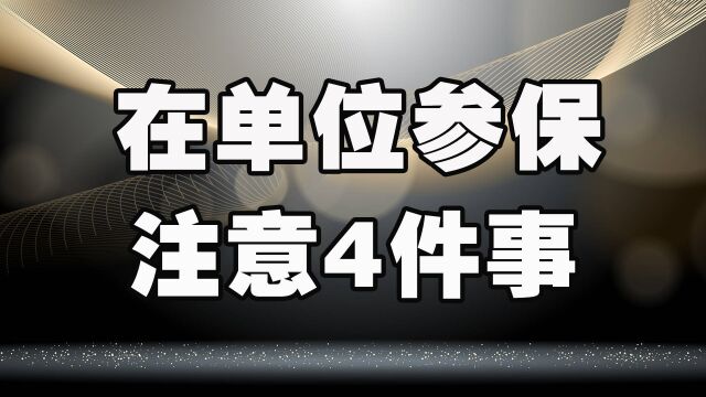 在单位参保4件事需注意,不然吃亏的是自己,养老没保障