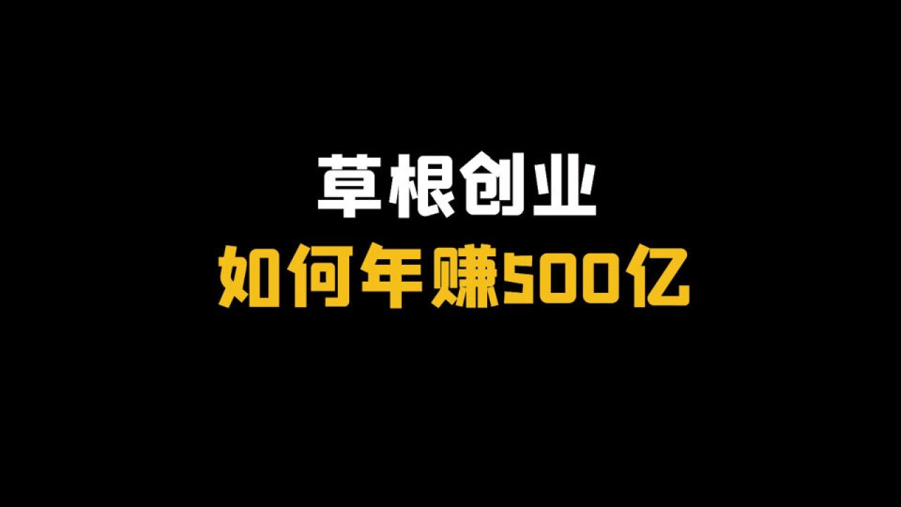 草根创业,如何年赚500亿