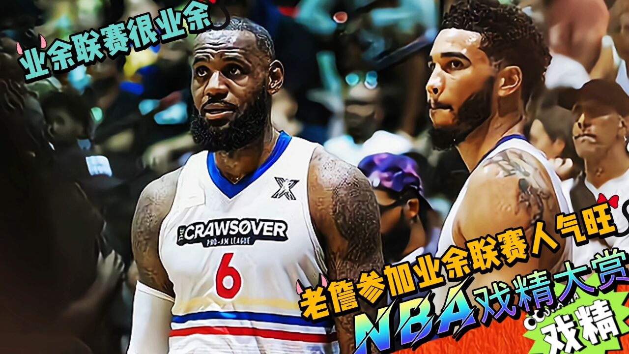 NBA戏精大赏老詹参加业余联赛人气旺!这业余联赛很业余?