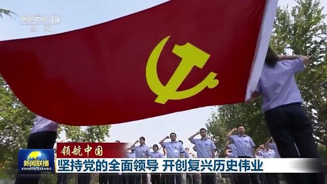 领航中国丨坚持党的全面领导 开创复兴历史伟业