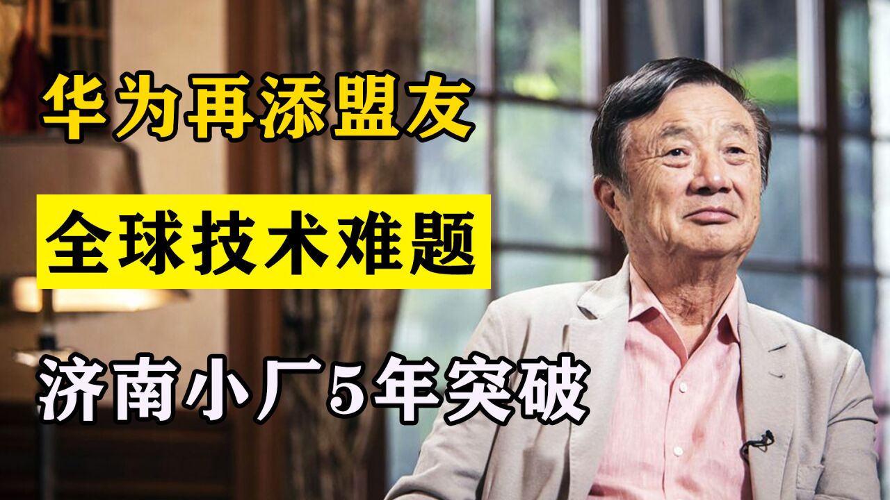 华为阵营再添盟友!欧美企业“不敢碰”的难题,济南小厂5年突破