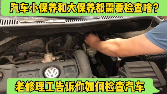 汽车的小保养和大保养都需要检查啥?老修理工告诉你,别乱花钱!