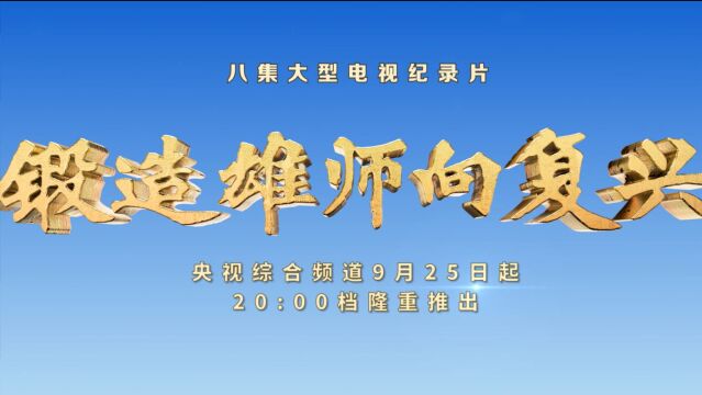 八集大型电视纪录片《锻造雄师向复兴》,9月25日起央视综合频道晚八点档播出!