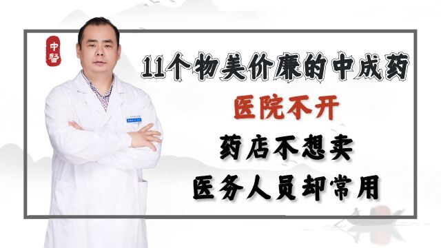 11个物美价廉的中成药,医院不开,药店不想卖,医务人员却常用