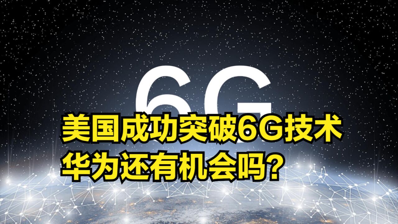 美国科技巨头抢先布局,6G技术被成功突破,华为还有机会吗?