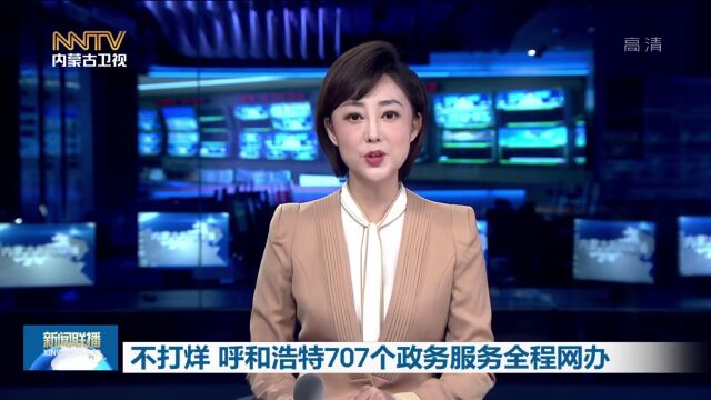 不打烊 呼和浩特707个政务服务全程网办