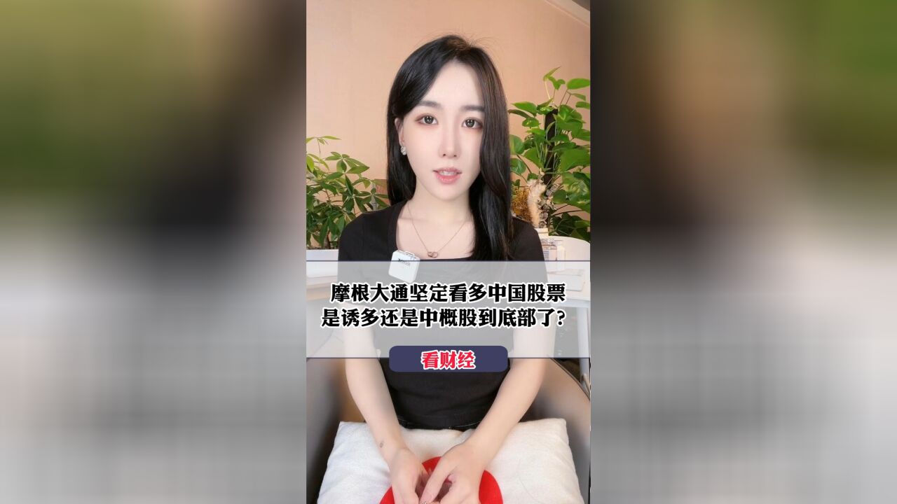 摩根大通坚定看多中国股票,是诱多还是中概股到底部了?