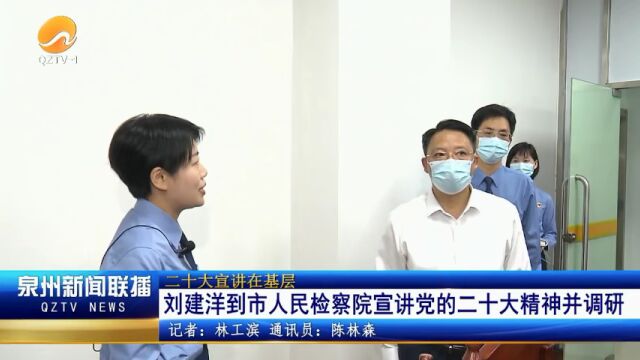 刘建洋到市人民检察院宣讲党的二十大精神并调研