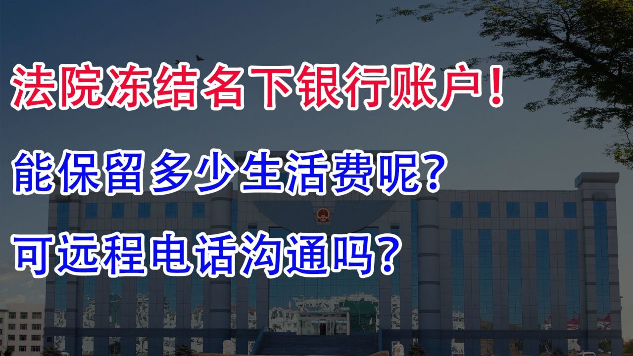 法院冻结名下银行账户,能保留多少生活费呢?可远程电话沟通吗?