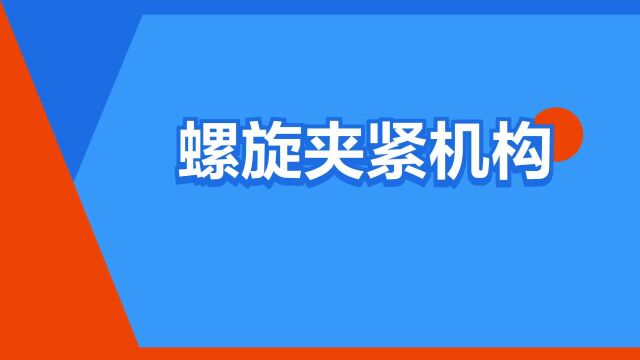 “螺旋夹紧机构”是什么意思?