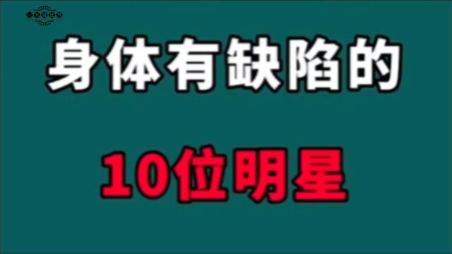 身体有缺陷的10位明星!真是人无完人,明星也有不完美的一面