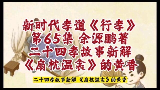 二十四孝故事新解《扇枕温衾》的黄香,摘自新时代孝道研究成果《行孝》第65集,该书从二十四孝故事分析开始,讲述为何要孝敬父母,如何