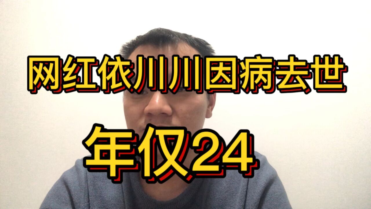 网红依川川因病去世,年仅24岁,让人痛心