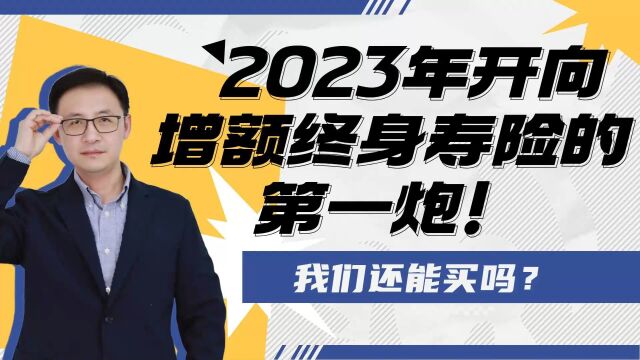 2023年开向增额终身寿险的第一炮!我们还能买吗?