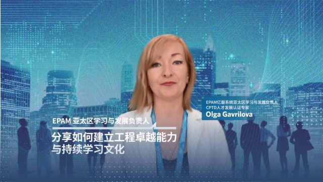 人才发展论坛:EPAM亚太区学习与发展负责人Olga Gavrilova,分享如何建立和保持针对数字人才未来准备的持续学习文化